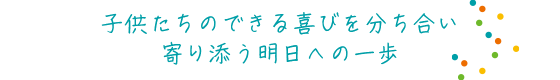 子供たちのできる喜びを分かち合い　寄り添う明日への一歩